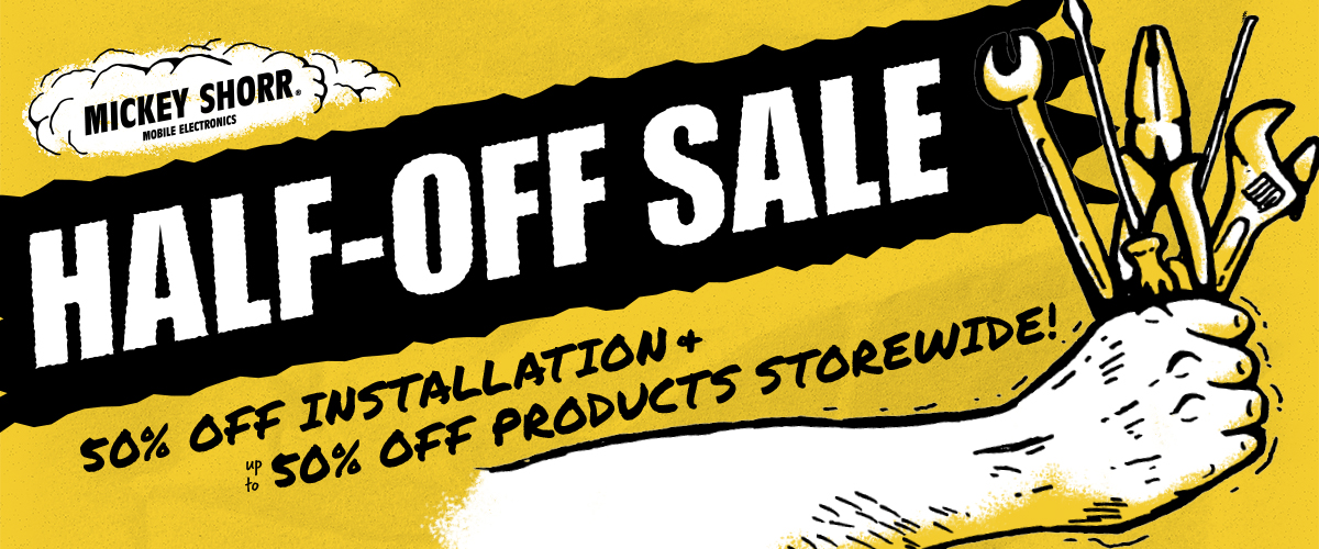 Half-Off Sale banner from Mickey Shorr Mobile Electronics featuring bold black and yellow design, with text promoting 50% off installation and up to 50% off products storewide, alongside illustrated tools in a hand.